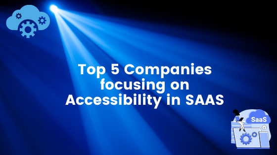 Top 5 companies focusing on Accessibility in SAAS