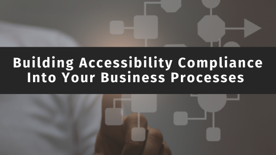 Building Accessibility Compliance into your Business Processes