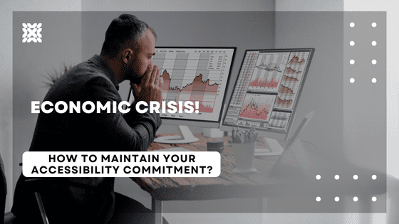 Economic Crisis - How to maintain your accessibility commitment?